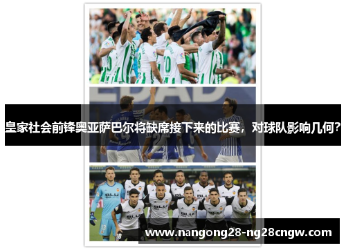 皇家社会前锋奥亚萨巴尔将缺席接下来的比赛，对球队影响几何？