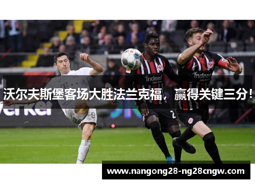 沃尔夫斯堡客场大胜法兰克福，赢得关键三分！