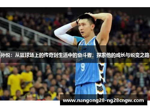 孙悦：从篮球场上的传奇到生活中的奋斗者，探索他的成长与蜕变之路