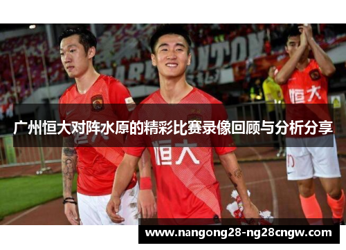 广州恒大对阵水原的精彩比赛录像回顾与分析分享