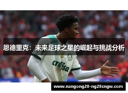恩德里克：未来足球之星的崛起与挑战分析