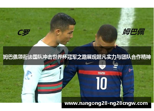 姆巴佩领衔法国队冲击世界杯冠军之路展现超凡实力与团队合作精神